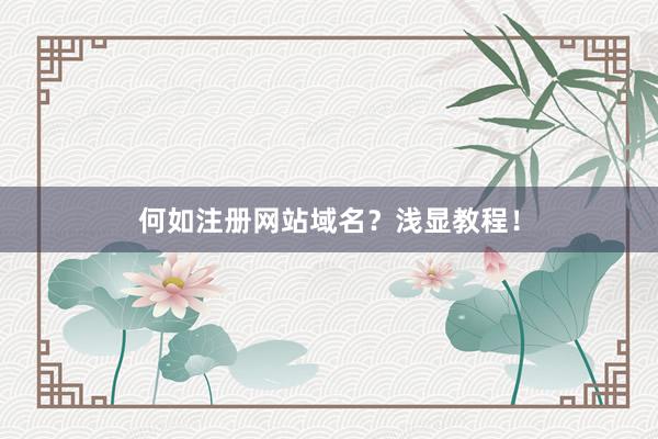 何如注册网站域名？浅显教程！