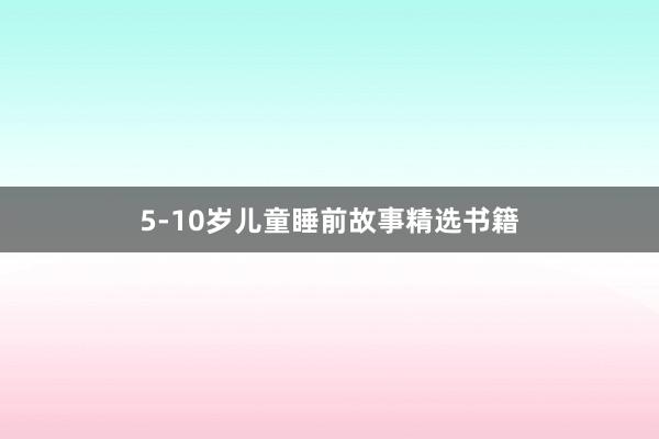 5-10岁儿童睡前故事精选书籍